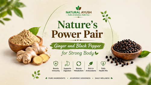 Nature’s Power Pair: Ginger and Black Pepper for Strong Body